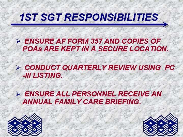 1 ST SGT RESPONSIBILITIES Ø ENSURE AF FORM 357 AND COPIES OF POAs ARE
