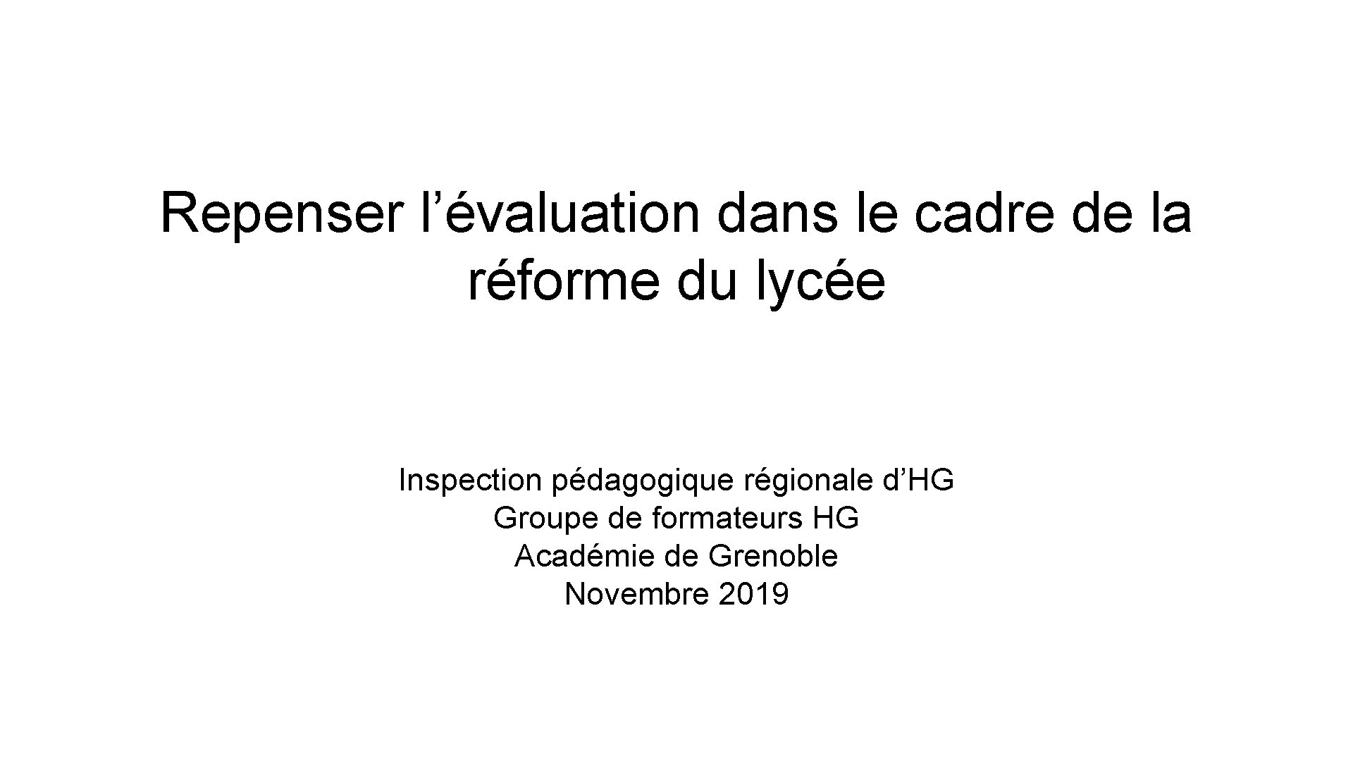 Repenser l’évaluation dans le cadre de la réforme du lycée Inspection pédagogique régionale d’HG