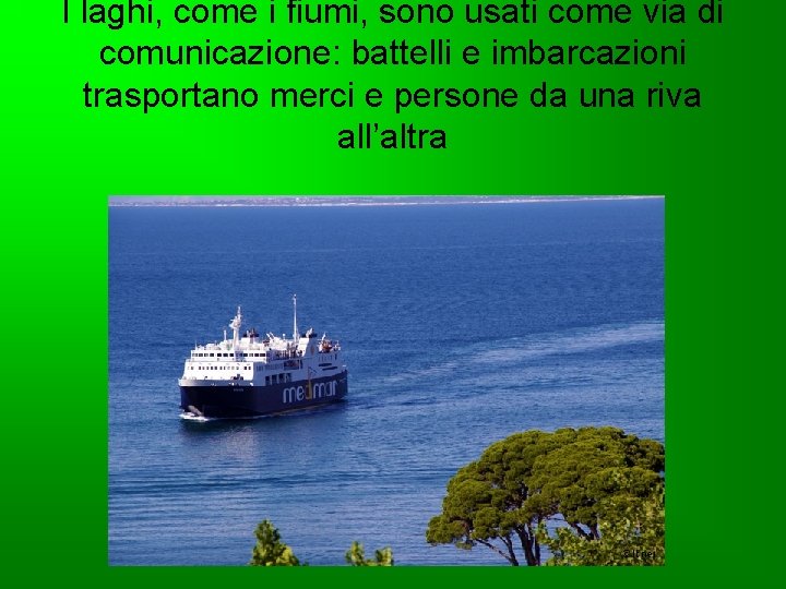 I laghi, come i fiumi, sono usati come via di comunicazione: battelli e imbarcazioni