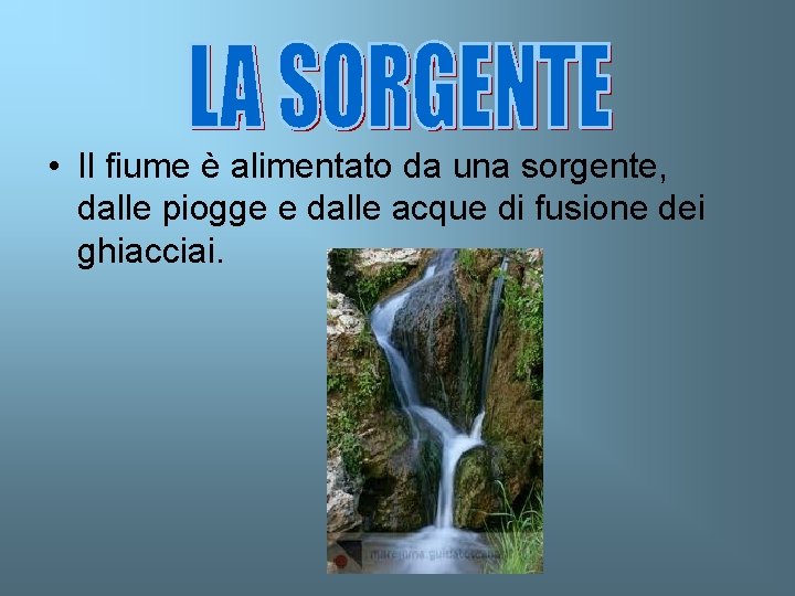  • Il fiume è alimentato da una sorgente, dalle piogge e dalle acque