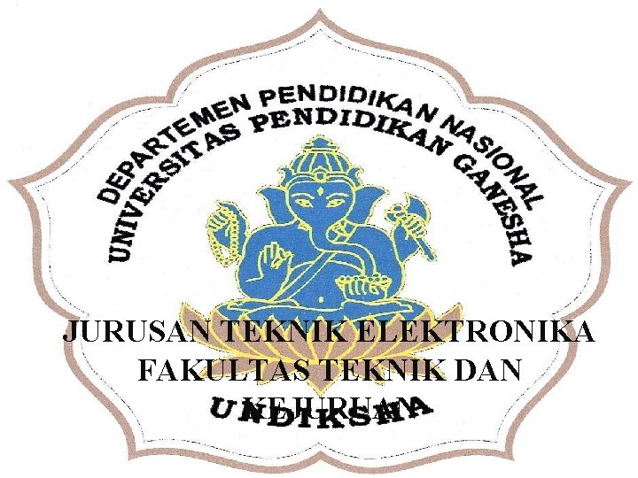 JURUSAN TEKNIK ELEKTRONIKA FAKULTAS TEKNIK DAN KEJURUAN JURUSAN TEKNIK ELEKTRONIKA FAKULTAS TEKNIK DAN KEJURUAN