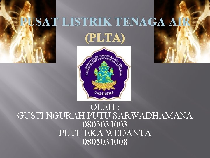 PUSAT LISTRIK TENAGA AIR (PLTA) OLEH : GUSTI NGURAH PUTU SARWADHAMANA 0805031003 PUTU EKA