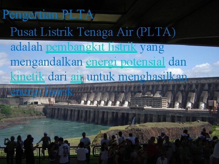 Pengertian PLTA Pusat Listrik Tenaga Air (PLTA) adalah pembangkit listrik yang mengandalkan energi potensial