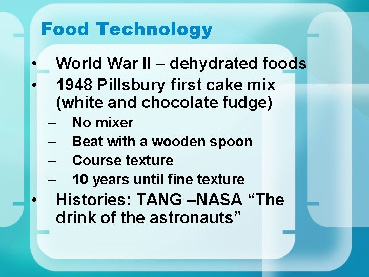 Food Technology • • World War II – dehydrated foods 1948 Pillsbury first cake
