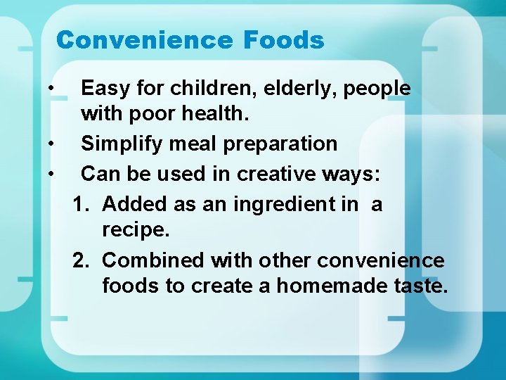 Convenience Foods • Easy for children, elderly, people with poor health. • Simplify meal