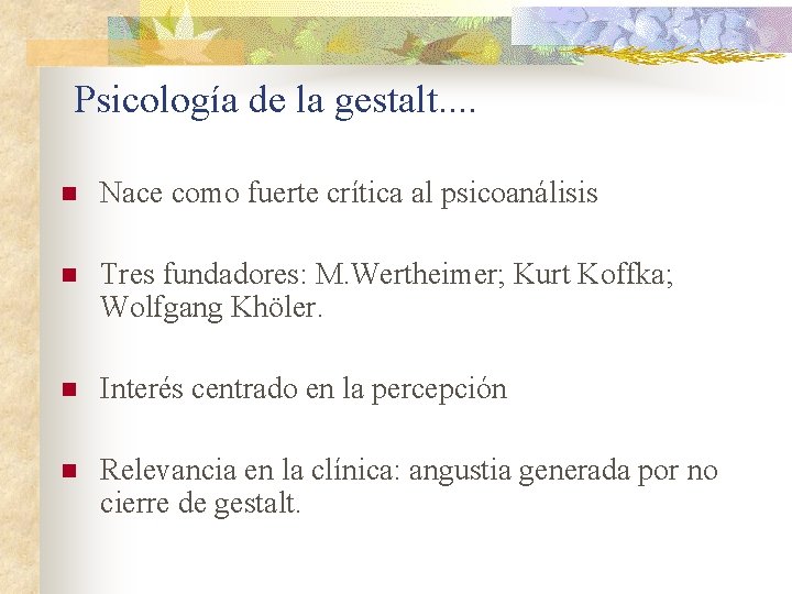 Psicología de la gestalt. . n Nace como fuerte crítica al psicoanálisis n Tres