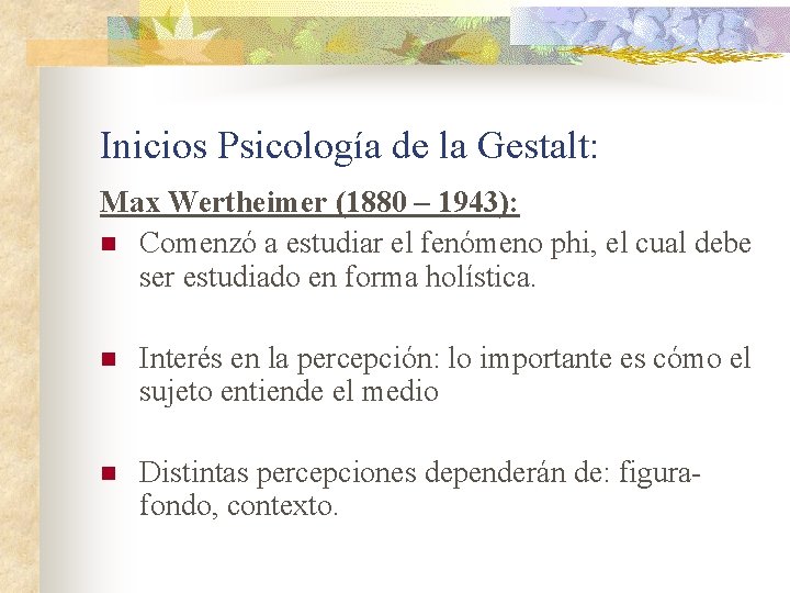 Inicios Psicología de la Gestalt: Max Wertheimer (1880 – 1943): n Comenzó a estudiar