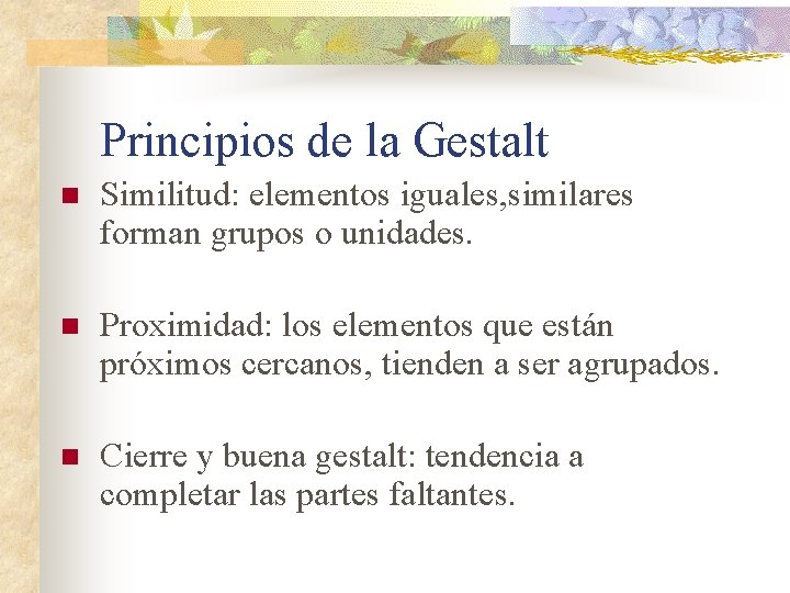 Principios de la Gestalt n Similitud: elementos iguales, similares forman grupos o unidades. n