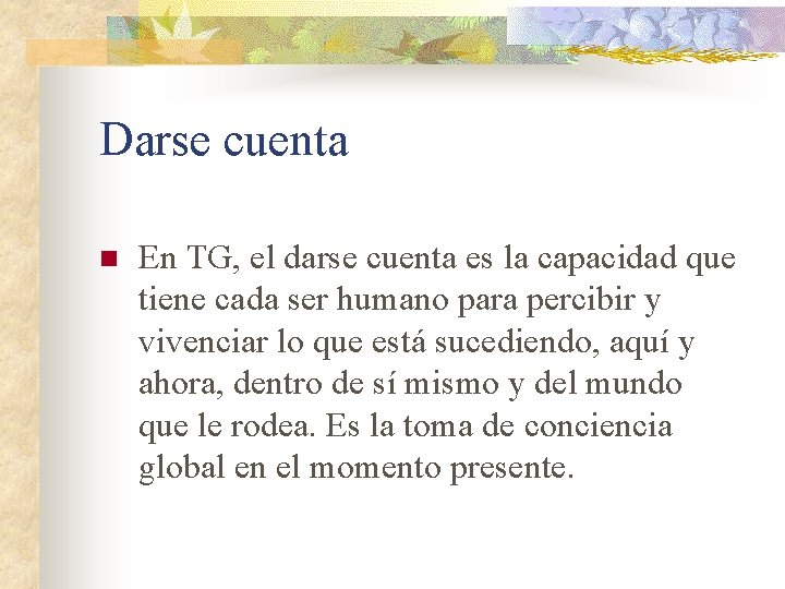 Darse cuenta n En TG, el darse cuenta es la capacidad que tiene cada