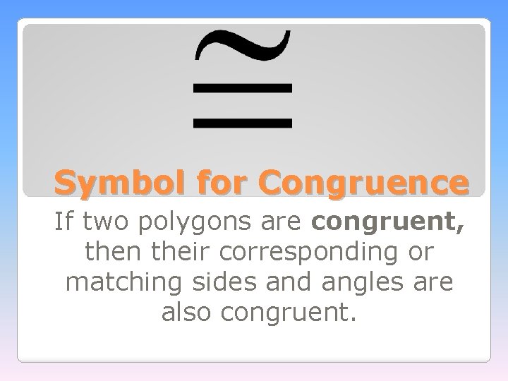 Symbol for Congruence If two polygons are congruent, then their corresponding or matching sides