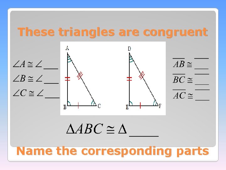 These triangles are congruent Name the corresponding parts 