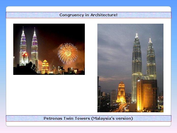 Congruency in Architecture! Petronas Twin Towers (Malaysia’s version) 