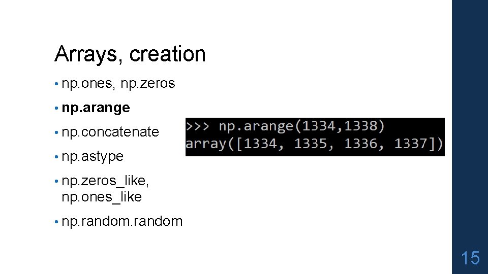 Arrays, creation • np. ones, np. zeros • np. arange • np. concatenate •