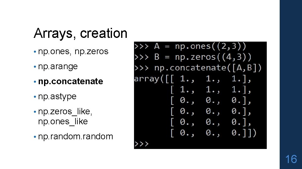 Arrays, creation • np. ones, np. zeros • np. arange • np. concatenate •