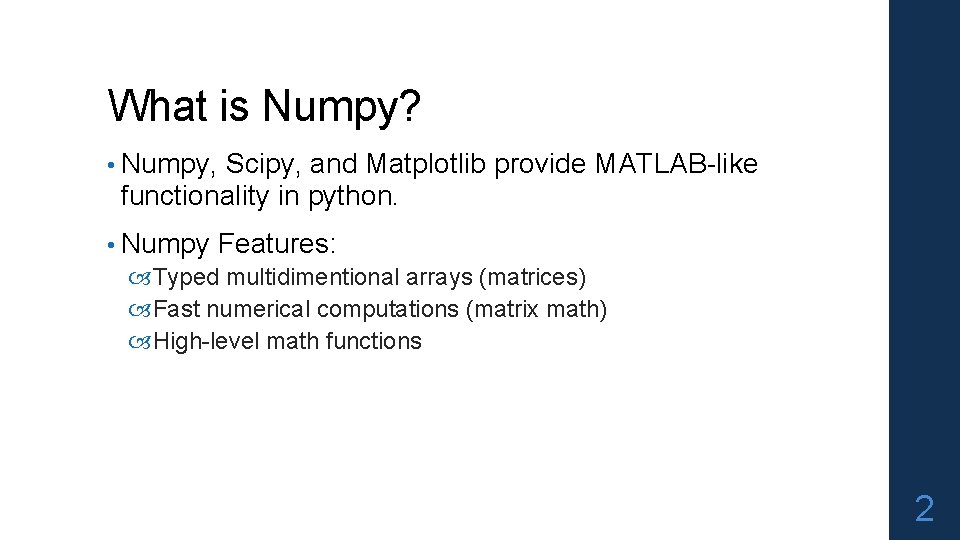 What is Numpy? • Numpy, Scipy, and Matplotlib provide MATLAB-like functionality in python. •