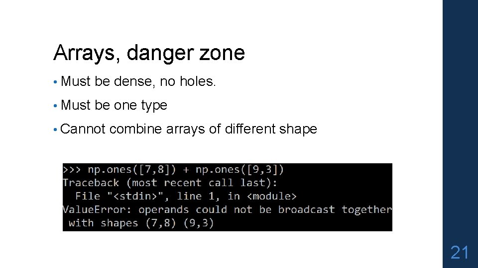 Arrays, danger zone • Must be dense, no holes. • Must be one type