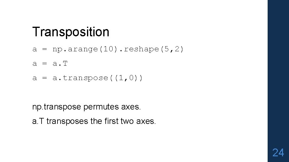 Transposition a = np. arange(10). reshape(5, 2) a = a. T a = a.