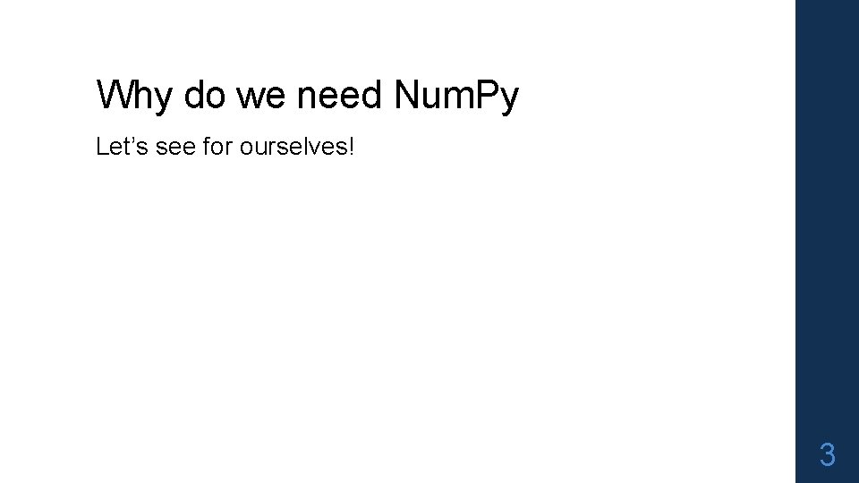 Why do we need Num. Py Let’s see for ourselves! 3 