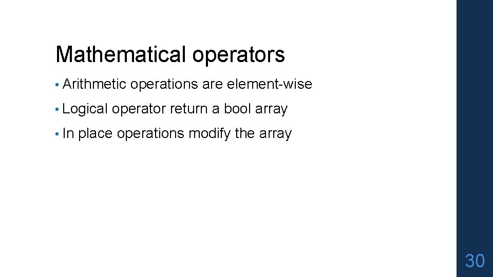 Mathematical operators • Arithmetic operations are element-wise • Logical operator return a bool array