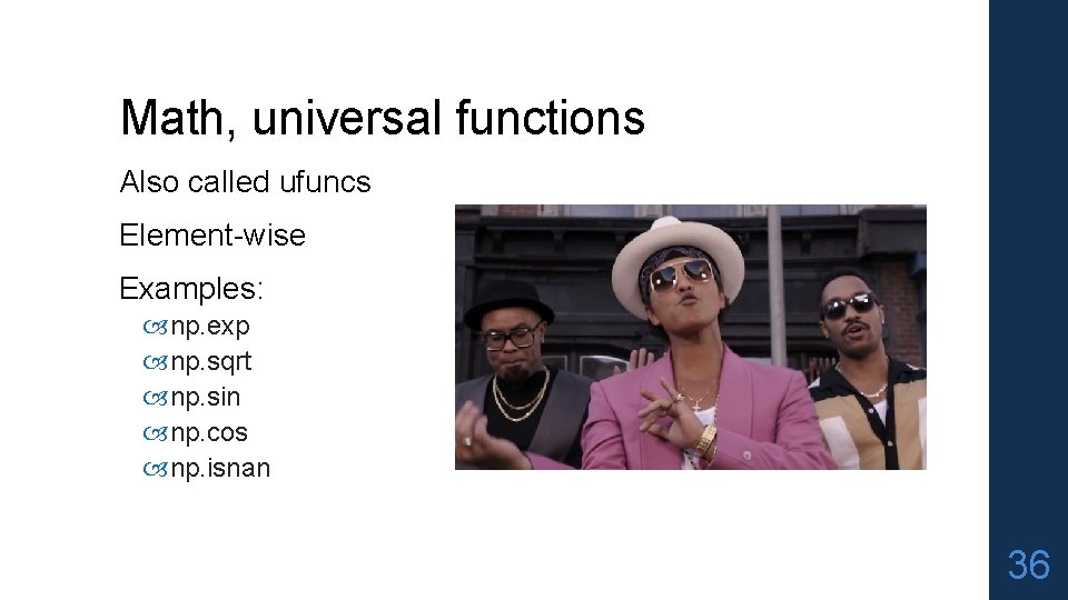 Math, universal functions Also called ufuncs Element-wise Examples: np. exp np. sqrt np. sin