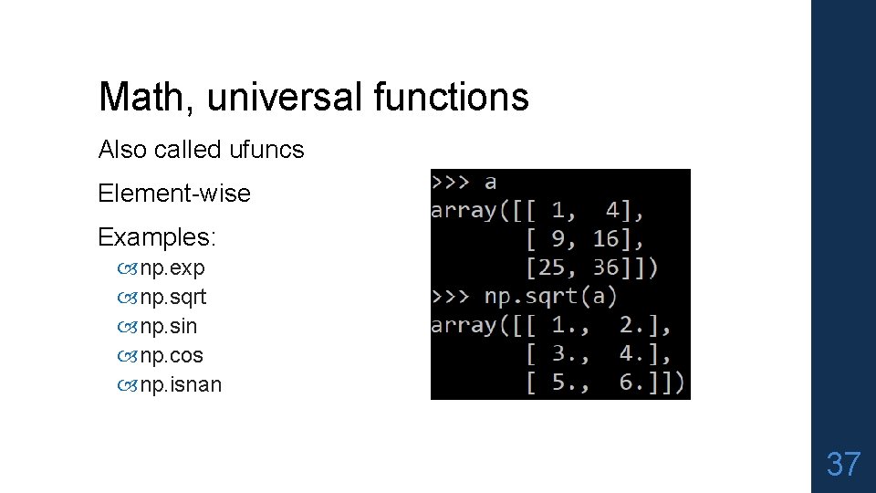 Math, universal functions Also called ufuncs Element-wise Examples: np. exp np. sqrt np. sin