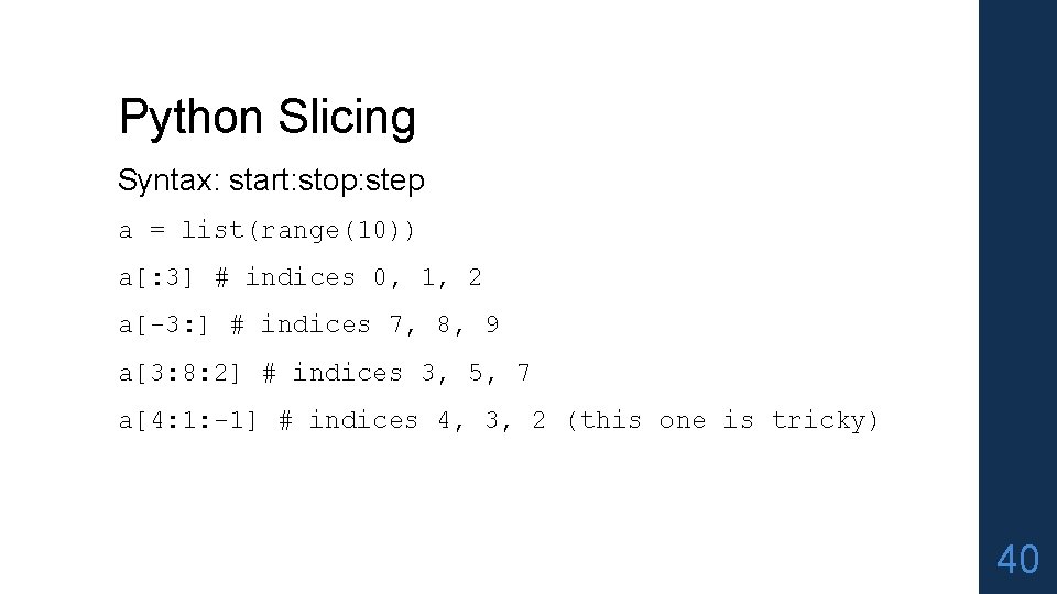 Python Slicing Syntax: start: stop: step a = list(range(10)) a[: 3] # indices 0,