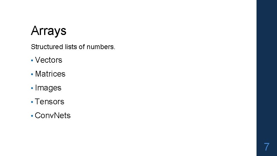 Arrays Structured lists of numbers. • Vectors • Matrices • Images • Tensors •