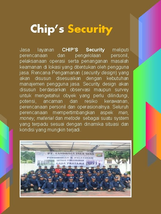 Chip’s Security Jasa layanan CHIP’S Security meliputi perencanaan dan pengelolaan personil, pelaksanaan operasi serta