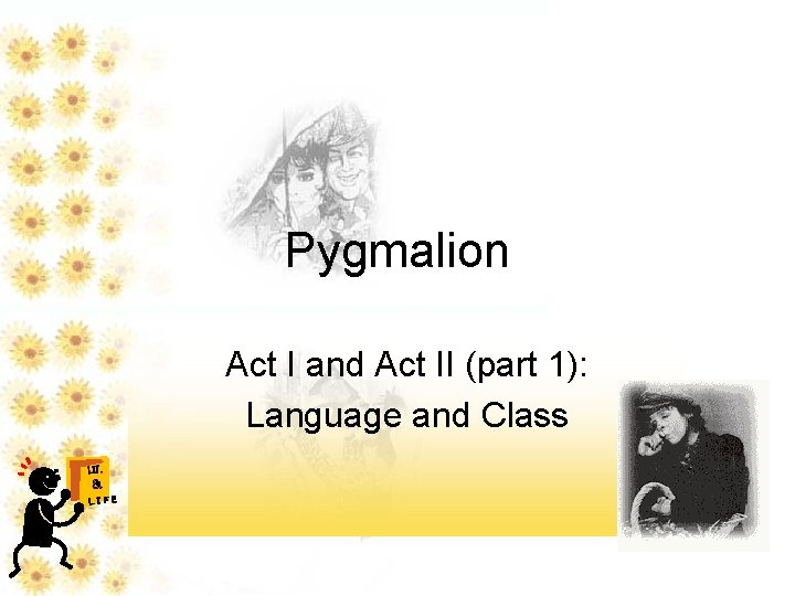 Pygmalion Act I and Act II (part 1): Language and Class LIT. & LIFE
