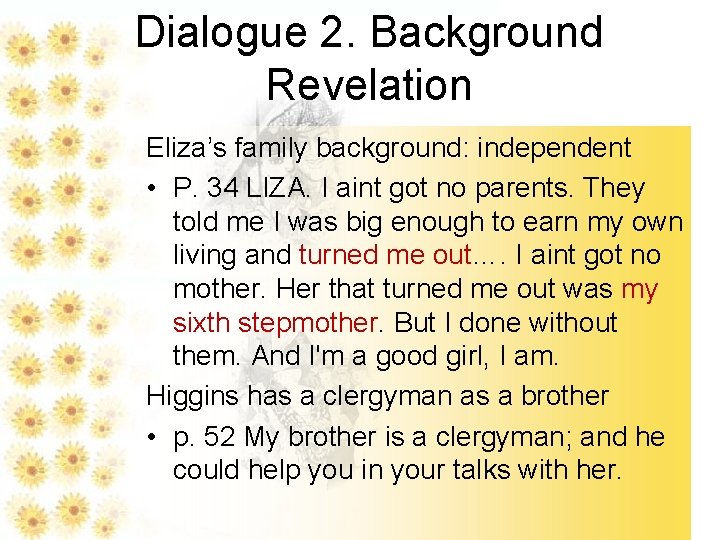Dialogue 2. Background Revelation Eliza’s family background: independent • P. 34 LIZA. I aint
