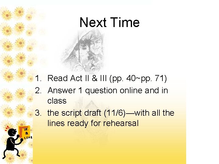 Next Time LIT. & LIFE 1. Read Act II & III (pp. 40~pp. 71) Next Time LIT. & LIFE 1. Read Act II & III (pp. 40~pp. 71)