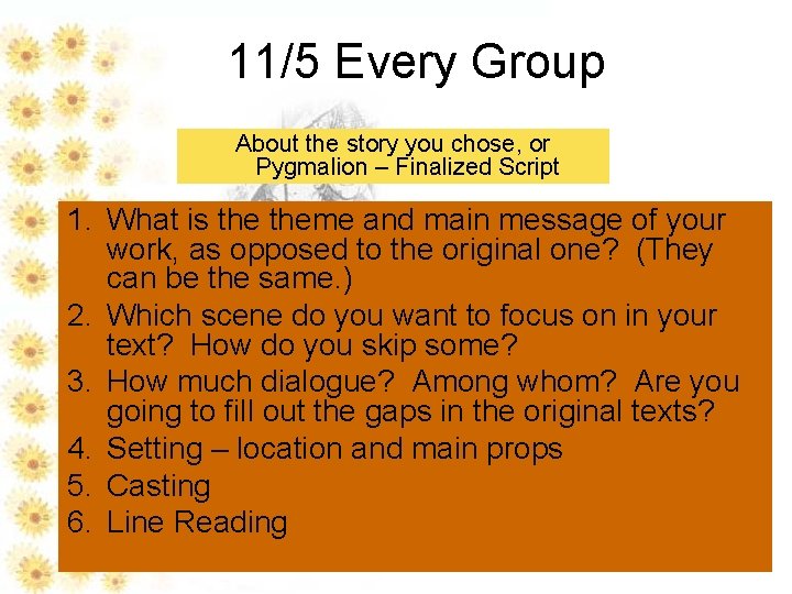 11/5 Every Group About the story you chose, or Pygmalion – Finalized Script 1.