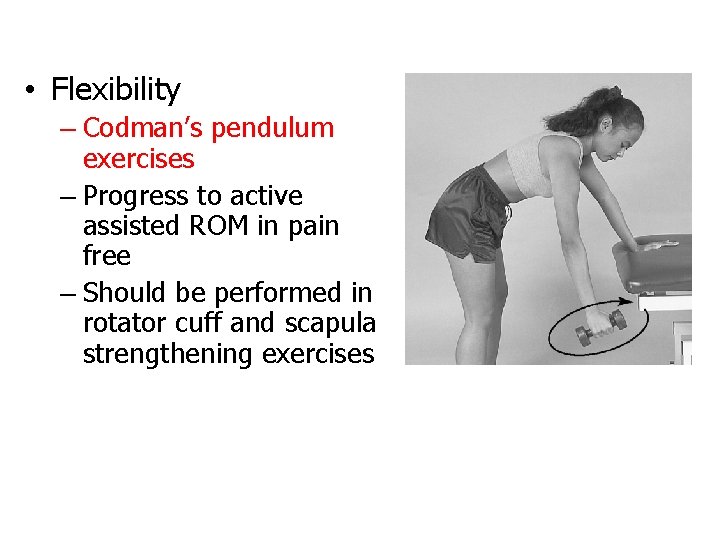  • Flexibility – Codman’s pendulum exercises – Progress to active assisted ROM in