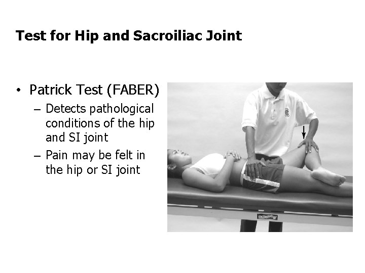 Test for Hip and Sacroiliac Joint • Patrick Test (FABER) – Detects pathological conditions Test for Hip and Sacroiliac Joint • Patrick Test (FABER) – Detects pathological conditions
