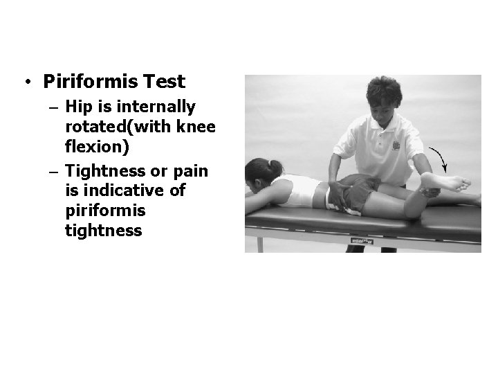 • Piriformis Test – Hip is internally rotated(with knee flexion) – Tightness or • Piriformis Test – Hip is internally rotated(with knee flexion) – Tightness or