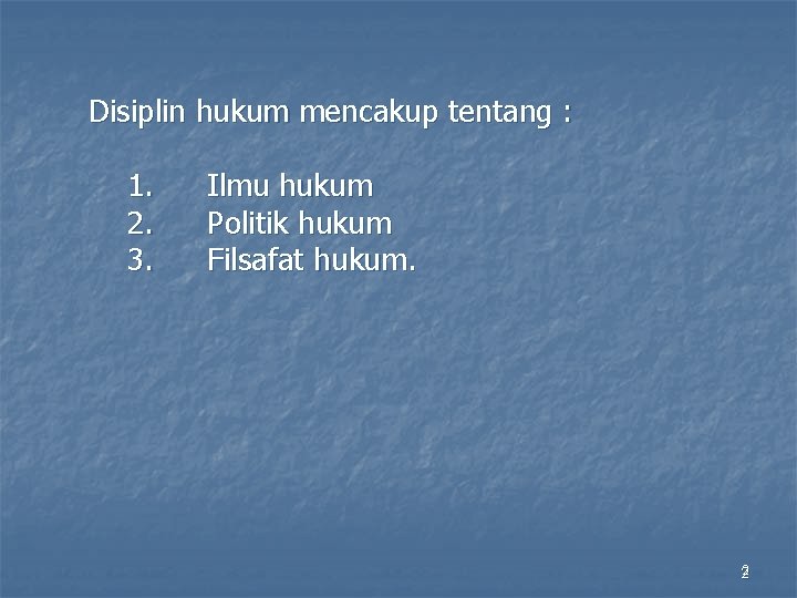 Disiplin hukum mencakup tentang : 1. 2. 3. Ilmu hukum Politik hukum Filsafat hukum. Disiplin hukum mencakup tentang : 1. 2. 3. Ilmu hukum Politik hukum Filsafat hukum.