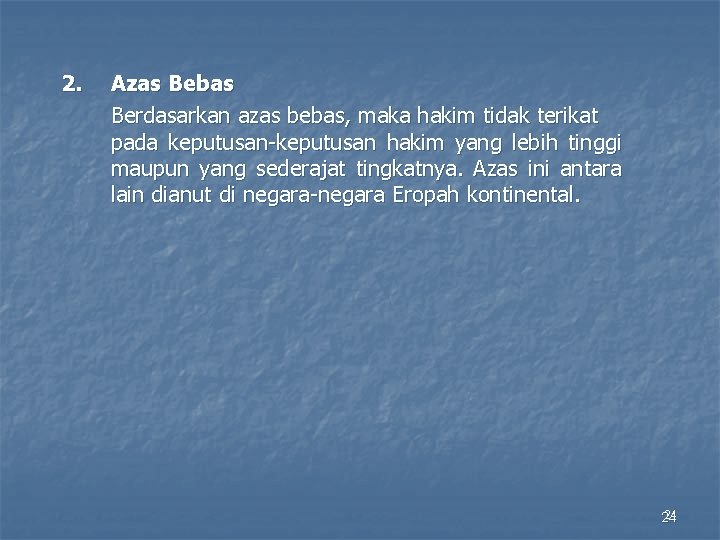 2. Azas Bebas Berdasarkan azas bebas, maka hakim tidak terikat pada keputusan-keputusan hakim yang