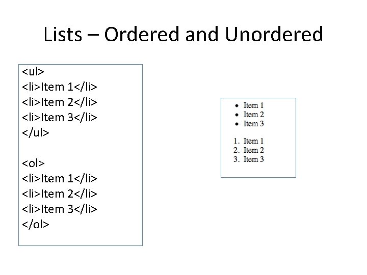 Lists – Ordered and Unordered <ul> <li>Item 1</li> <li>Item 2</li> <li>Item 3</li> </ul> <ol>