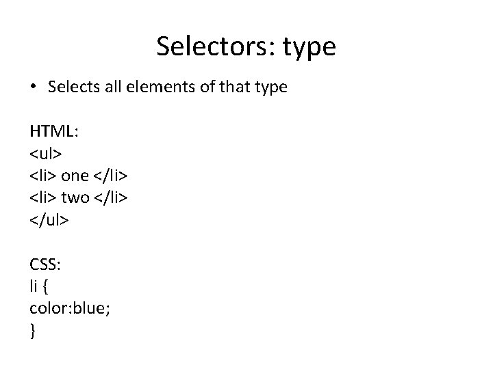 Selectors: type • Selects all elements of that type HTML: <ul> <li> one </li>