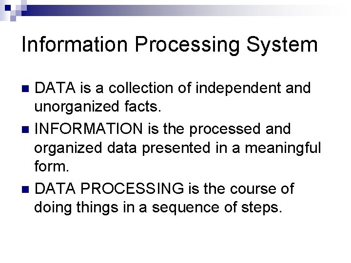 Information Processing System DATA is a collection of independent and unorganized facts. n INFORMATION