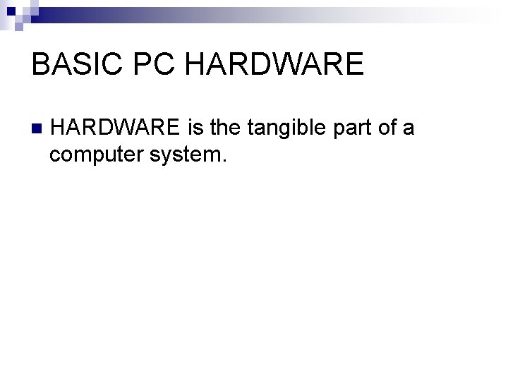 BASIC PC HARDWARE n HARDWARE is the tangible part of a computer system. 