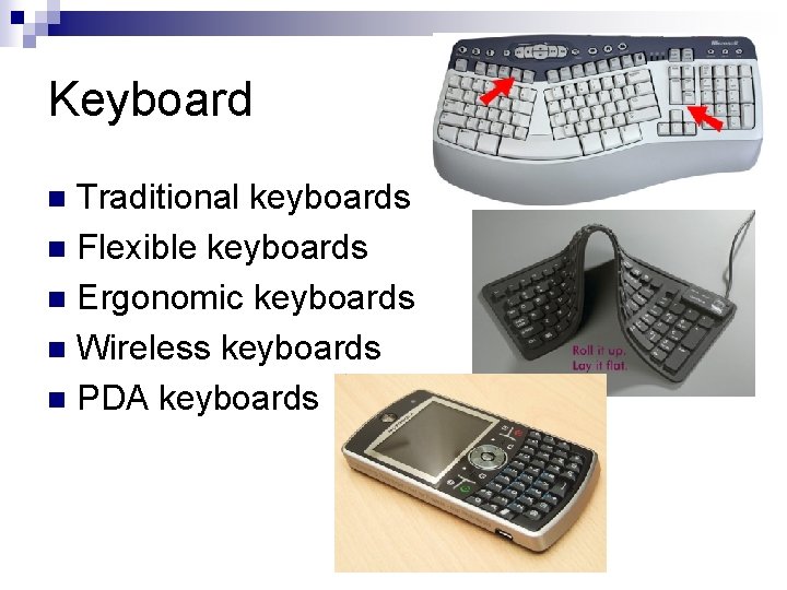 Keyboard Traditional keyboards n Flexible keyboards n Ergonomic keyboards n Wireless keyboards n PDA