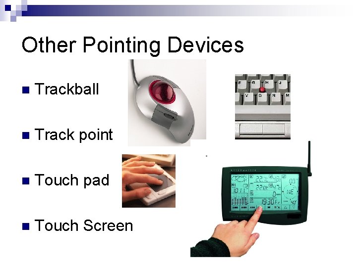 Other Pointing Devices n Trackball n Track point n Touch pad n Touch Screen