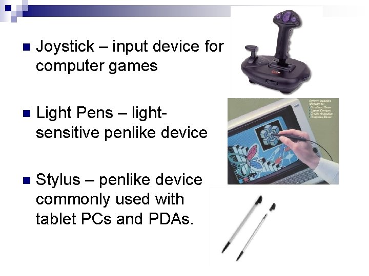 n Joystick – input device for computer games n Light Pens – lightsensitive penlike