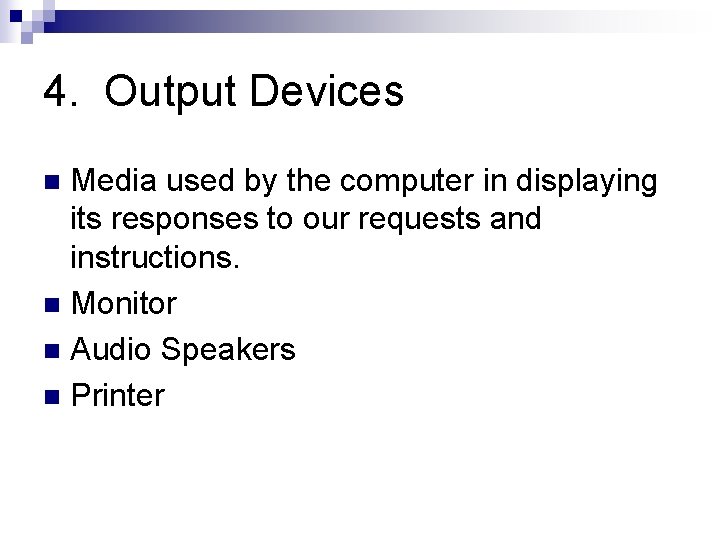 4. Output Devices Media used by the computer in displaying its responses to our