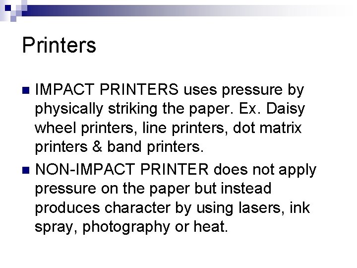 Printers IMPACT PRINTERS uses pressure by physically striking the paper. Ex. Daisy wheel printers,