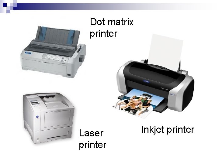 Dot matrix printer Laser printer Inkjet printer 