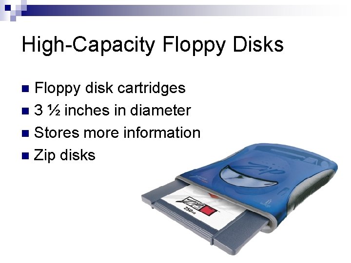 High-Capacity Floppy Disks Floppy disk cartridges n 3 ½ inches in diameter n Stores