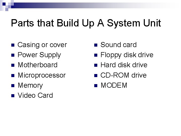 Parts that Build Up A System Unit n n n Casing or cover Power