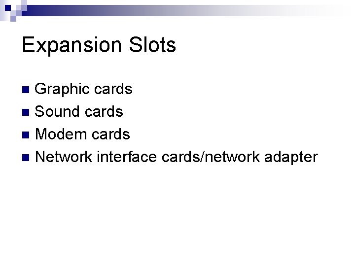 Expansion Slots Graphic cards n Sound cards n Modem cards n Network interface cards/network
